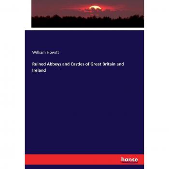 Ruined Abbeys and Castles of Great Britain and Ireland