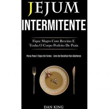 Jejum Intermitente: Fique magro com receitas e tenha o corpo perfeito de praia