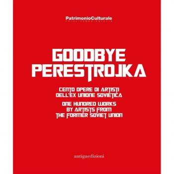 Goodbye Perestrojka. Cento opere di artisti dell'ex Unione Sovietica-One hundred works by artists from the former Soviet Union
