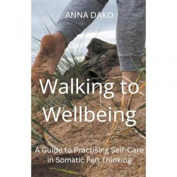 Walking to Wellbeing (Eco-Somatic Wellbeing in Felt Thinking (Experiential Guides), Band 1)