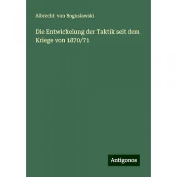 Die Entwickelung der Taktik seit dem Kriege von 1870/71