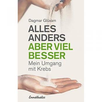 Dagmar Glüxam Alles Anders, Aber Viel Besser: Mein Umgang Mit Krebs