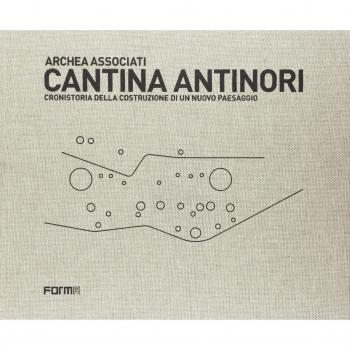 Cantina Antinori. Cronistoria della costruzione di un nuovo paesaggio