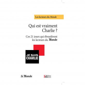 Qui est vraiment Charlie ? Ces 21 jours qui ébranlèrent les lecteurs du Monde