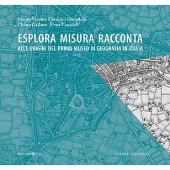 Esplora misura racconta. Alle origini del primo Museo di Geografia in Italia Mauro Varotto;Giovanni Donadelli;Chiara Gallanti