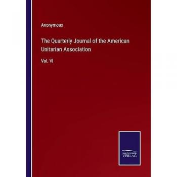 The Quarterly Journal of the American Unitarian Association: Vol. VI