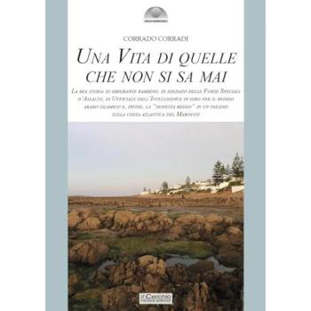 Una vita di quelle che non si sa mai. La mia storia di emigrante bambino, di soldato delle Forze Speciali d’Assalto, di ufficiale dell'intelligence in giro per il mondo arabo-islamico e, infine, ...