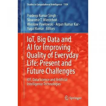 IoT, Big Data and AI for Improving Quality of Everyday Life: Present and Future Challenges: IOT, Data Science and Artificial Intelligence Technologies ... Computational Intelligence, 1104, Band 1104)