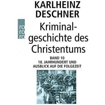 Kriminalgeschichte des Christentums 10: 18. Jahrhundert und Ausblick auf die Folgezeit: Könige von Gottes Gnaden und Niedergang des Papsttums