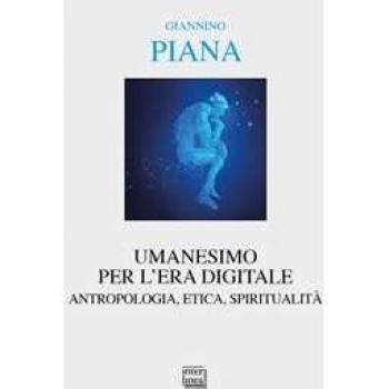 Umanesimo per l'era digitale. Antropologia, etica, spiritualità. ...