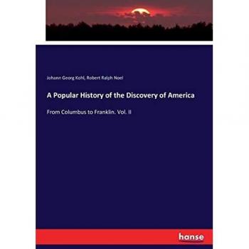 A Popular History of the Discovery of America: From Columbus to Franklin. Vol. II