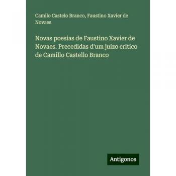 Novas poesias de Faustino Xavier de Novaes. Precedidas d'um juizo critico de Camillo Castello Branco