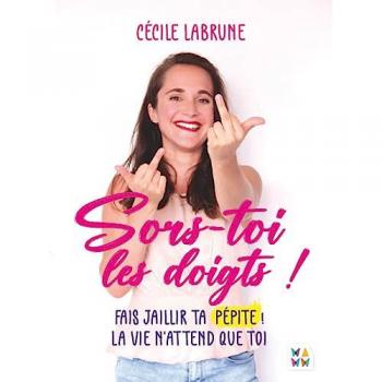 Cécile Labrune Sors-Toi Les Doigts !: Fais Jaillir Ta Pépite. La Vie N'Attend Que Toi