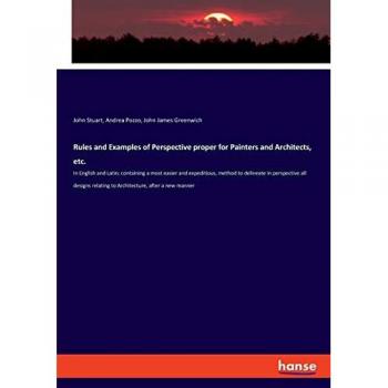 Rules and Examples of Perspective proper for Painters and Architects, etc.: In English and Latin; containing a most easier and expeditious, method to ... relating to Architecture, after a new manner