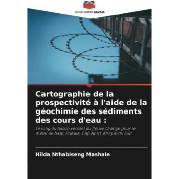 Cartographie de la prospectivité à l'aide de la géochimie des sédiments des cours d'eau :: Le long du bassin versant du fleuve Orange pour le métal de base, Prieska, Cap Nord, Afrique du Sud