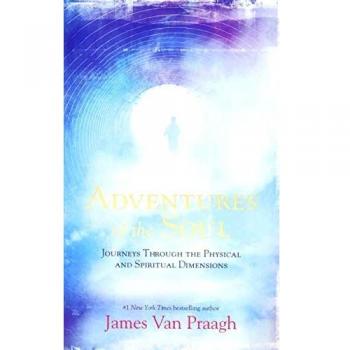 Adventures of the Soul: Journeys Through The Physical And Spiritual Dimensions