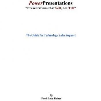 Power Presentations, Presentations That Sell Not Tell: The Guide for Technology Sales Support
