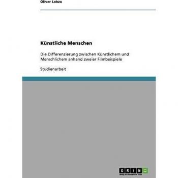 Künstliche Menschen: Die Differenzierung zwischen Künstlichem und Menschlichem anhand zweier Filmbeispiele