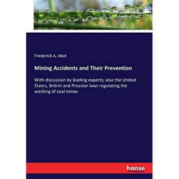 Mining Accidents and Their Prevention: With discussion by leading experts; also the United States, British and Prussian laws regulating the working of coal mines