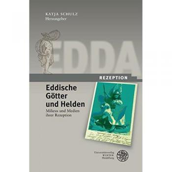 Eddische Götter und Helden/Eddic Gods and Heroes: Milieus und Medien ihrer Rezeption/The Milieux and Media of Their Reception