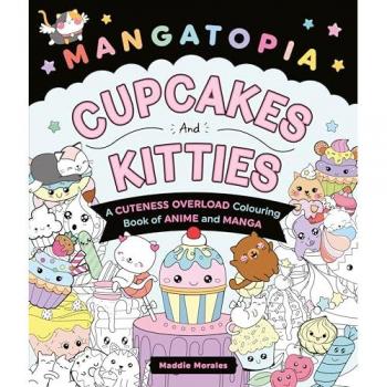 Mangatopia Cupcakes and Kitties : A Cuteness Overload Colouring Book of Anime and Manga