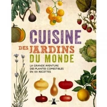 Cuisine des jardins du monde. La grande aventure des plantes comestibles en 101 recettes
