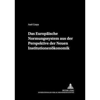 Das Europäische Normungssystem aus der Perspektive der Neuen Institutionenökonomik: Dissertationsschrift (Schriften zur Wirtsch