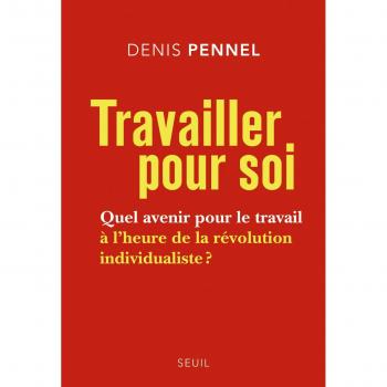 Travailler pour soi: Quel avenir pour le travail à l'heure de la révolution individualiste ?