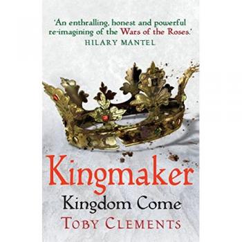 Toby Clements Kingmaker: Kingdom Come