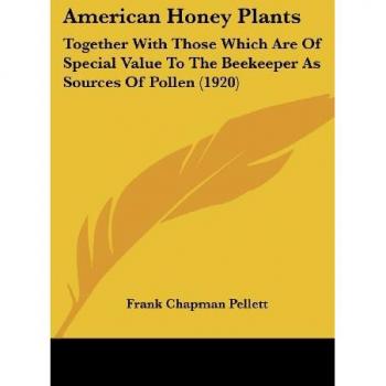 American Honey Plants: Together With Those Which Are Of Special Value To The Beekeeper As Sources Of Pollen (1920)