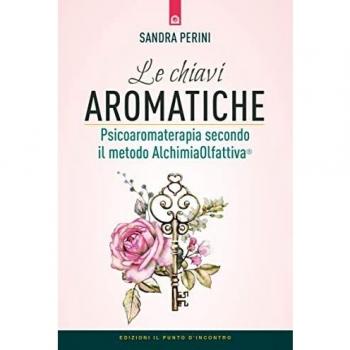 Le chiavi aromatiche. Psicoaromaterapia secondo il metodo AlchimiaOlfattiva®