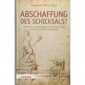 Abschaffung des Schicksals?: Menschsein zwischen Gegebenheit des Lebens und medizin-technischer Gestaltbarkeit