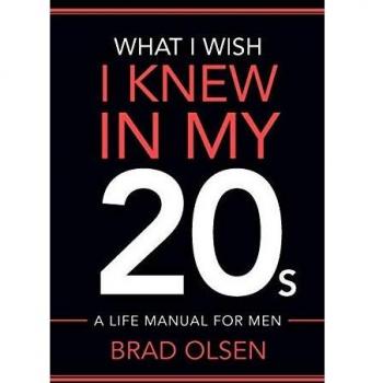 Brad Olsen What I Wish I Knew In My 20s: A Life Manual For Men