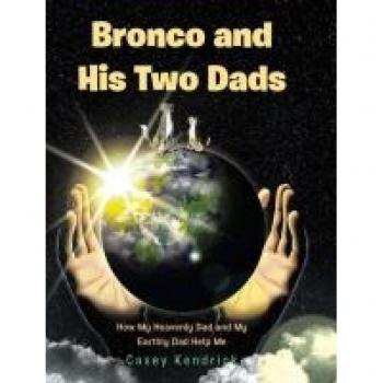 Bronco and His Two Dads: How My Heavenly Dad and My Earthly Dad Help Me