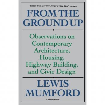 From The Ground Up: Observations On Contemporary Architecture, Housing, Highway Building, And Civic Design