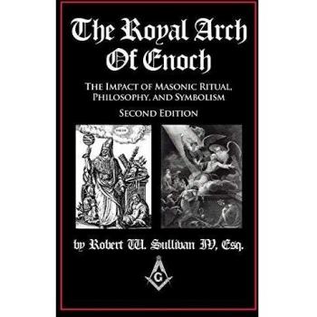 The Royal Arch of Enoch: The Impact of Masonic Ritual, Philosophy, and Symbolism, Second Edition
