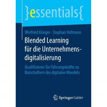 Blended Learning für die Unternehmensdigitalisierung: Qualifizieren Sie Führungskräfte zu Botschaftern des digitalen Wandels (essentials)