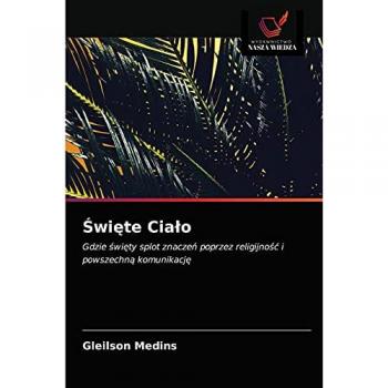 Święte Ciało: Gdzie święty splot znaczeń poprzez religijność i powszechną komunikację: Gdzie ¿wi¿ty splot znacze¿ poprzez religijno¿¿ i powszechn¿ komunikacj¿