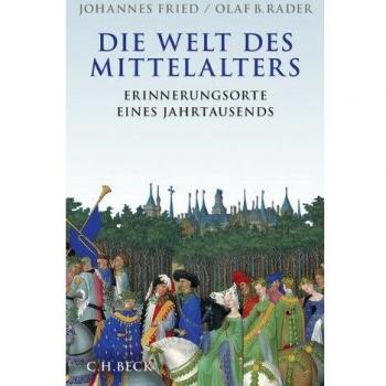 Die Welt des Mittelalters: Erinnerungsorte eines Jahrtausends
