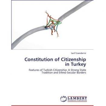Constitution of Citizenship in Turkey: Features of Turkish Citizenship: A Strong State Tradition and Ethno-Secular Borders