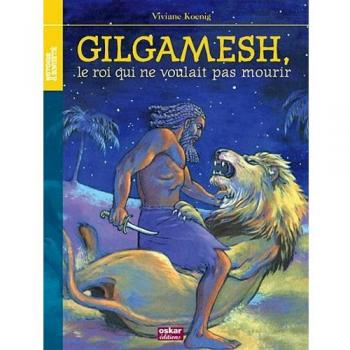 Gilgamesh : Le roi qui ne voulait pas mourir