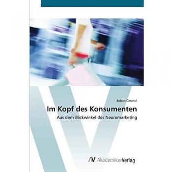 Im Kopf des Konsumenten: Aus dem Blickwinkel des Neuromarketing