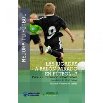 Mejora tu Fútbol: las jugadas a balón parado en Fútbol-7: Fichas teórico-prácticas para jugadores de 10 a 12 años