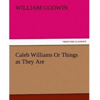 Caleb Williams Or Things as They Are (TREDITION CLASSICS)