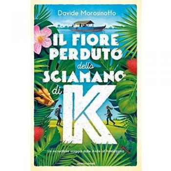 Davide Morosinotto Il Fiore Perduto Dello Sciamano Di K