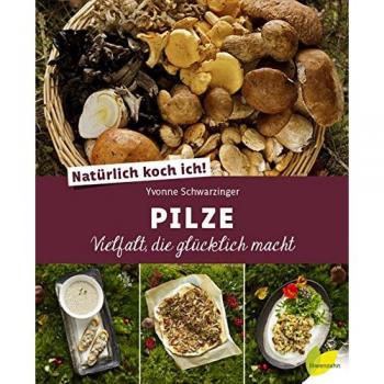 Yvonne Schwarzinger Natürlich Koch Ich! Pilze: Vielfalt, Die Glücklich Macht
