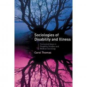Sociologies of Disability and Illness: Contested Ideas in Disability Studies and Medical Sociology