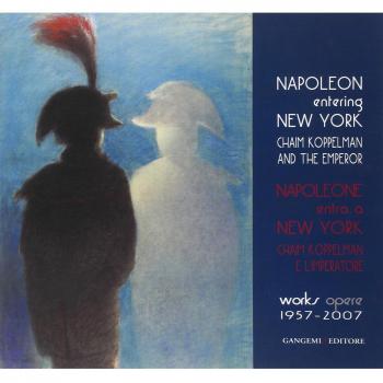Napoleone entra a New York. Chaim Koppelman e l'Imperatore. Opere 1957-2007. Ediz. italiana e inglese