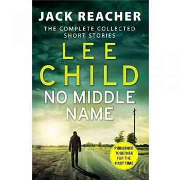 No Middle Name: The Complete Collected Jack Reacher Stories (Ja... by Child, Lee