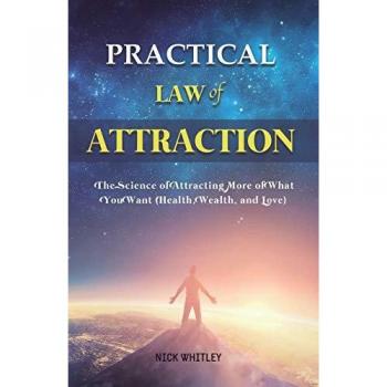 Practical Law of Attraction: The Science of Attracting More of What You Want (Health, Wealth, and Love)